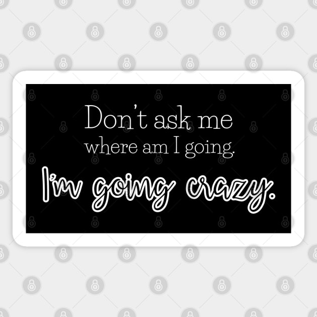 Don't ask me where am I going. I'm going crazy. Sticker by UnCoverDesign